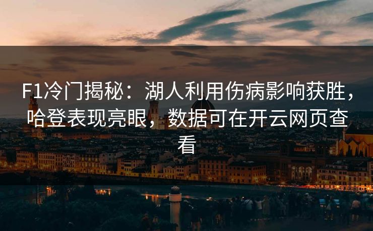 F1冷门揭秘：湖人利用伤病影响获胜，哈登表现亮眼，数据可在开云网页查看